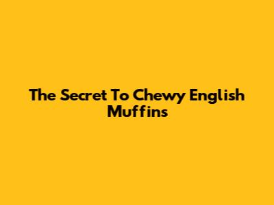 The Secret To Chewy English Muffins