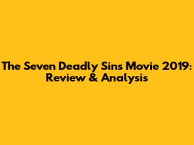 The Seven Deadly Sins Movie 2019: Review & Analysis