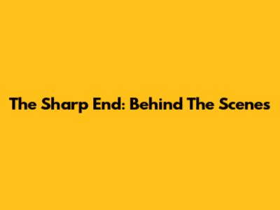 The Sharp End: Behind The Scenes