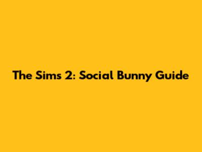 The Sims 2: Social Bunny Guide