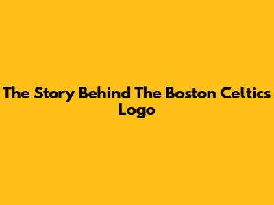 The Story Behind The Boston Celtics Logo