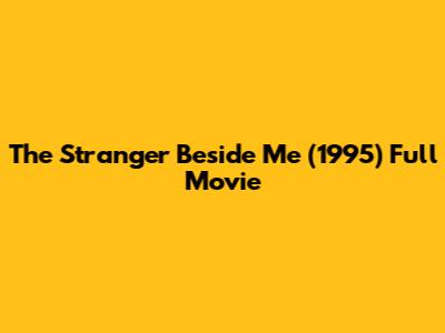 The Stranger Beside Me (1995) Full Movie
