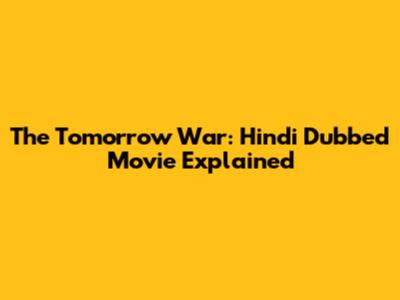 The Tomorrow War: Hindi Dubbed Movie Explained