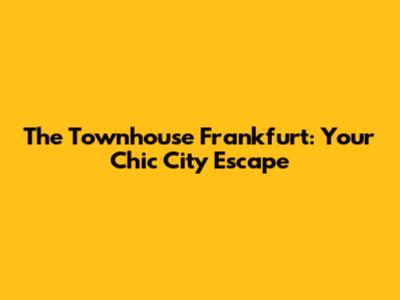 The Townhouse Frankfurt: Your Chic City Escape