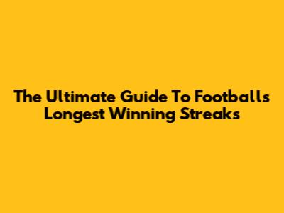 The Ultimate Guide To Football's Longest Winning Streaks