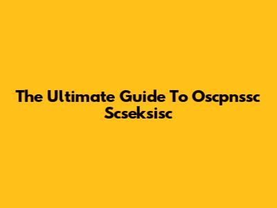 The Ultimate Guide To Oscpnssc Scseksisc