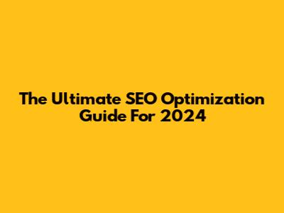 The Ultimate SEO Optimization Guide For 2024