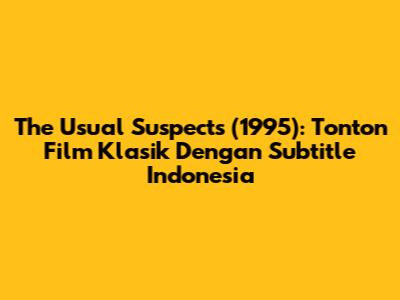 The Usual Suspects (1995): Tonton Film Klasik Dengan Subtitle Indonesia