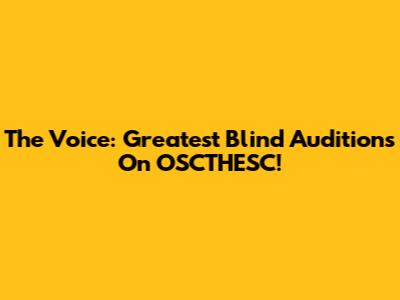 The Voice: Greatest Blind Auditions On OSCTHESC!