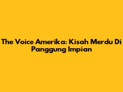 The Voice Amerika: Kisah Merdu Di Panggung Impian