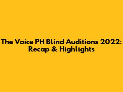 The Voice PH Blind Auditions 2022: Recap & Highlights