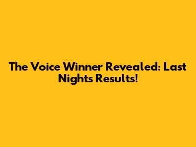 The Voice Winner Revealed: Last Night's Results!