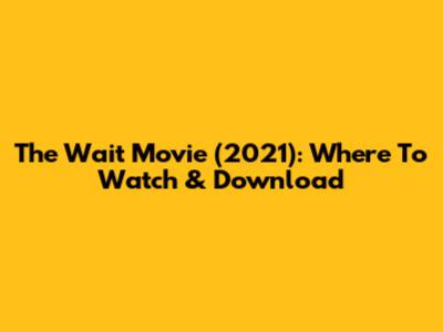 The Wait Movie (2021): Where To Watch & Download
