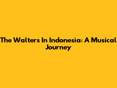 The Walters In Indonesia: A Musical Journey