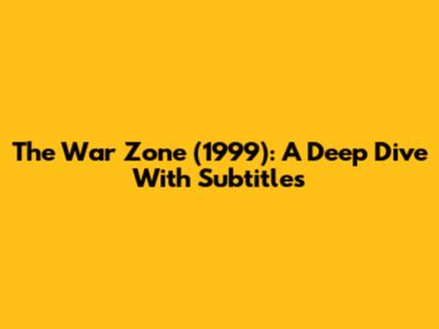 The War Zone (1999): A Deep Dive With Subtitles