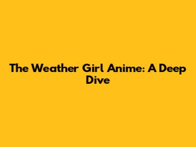 The Weather Girl Anime: A Deep Dive