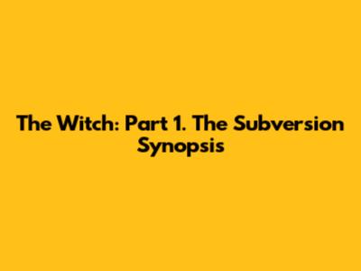 The Witch: Part 1. The Subversion Synopsis