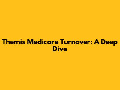 Themis Medicare Turnover: A Deep Dive