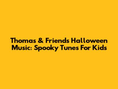 Thomas & Friends Halloween Music: Spooky Tunes For Kids
