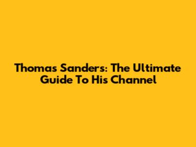 Thomas Sanders: The Ultimate Guide To His Channel