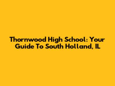 Thornwood High School: Your Guide To South Holland, IL
