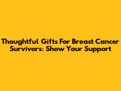 Thoughtful Gifts For Breast Cancer Survivors: Show Your Support