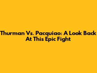Thurman Vs. Pacquiao: A Look Back At This Epic Fight