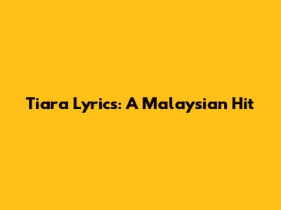 Tiara Lyrics: A Malaysian Hit