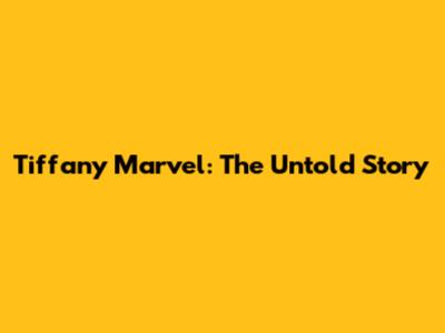 Tiffany Marvel: The Untold Story