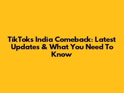 TikTok's India Comeback: Latest Updates & What You Need To Know