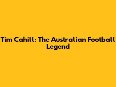 Tim Cahill: The Australian Football Legend