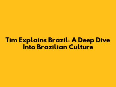 Tim Explains Brazil: A Deep Dive Into Brazilian Culture