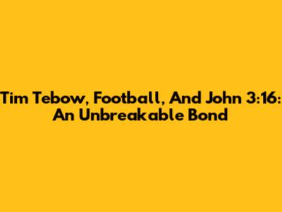 Tim Tebow, Football, And John 3:16: An Unbreakable Bond