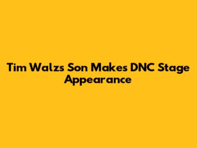 Tim Walz's Son Makes DNC Stage Appearance