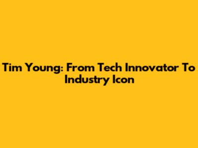 Tim Young: From Tech Innovator To Industry Icon