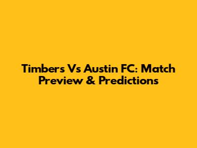 Timbers Vs Austin FC: Match Preview & Predictions