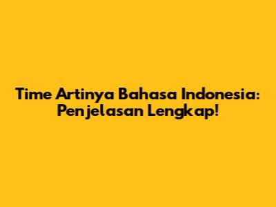 Time Artinya Bahasa Indonesia: Penjelasan Lengkap!