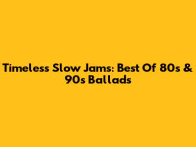 Timeless Slow Jams: Best Of 80s & 90s Ballads