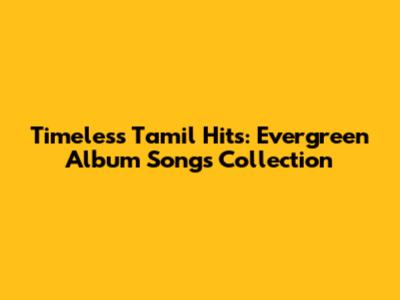 Timeless Tamil Hits: Evergreen Album Songs Collection