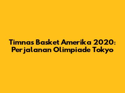 Timnas Basket Amerika 2020: Perjalanan Olimpiade Tokyo