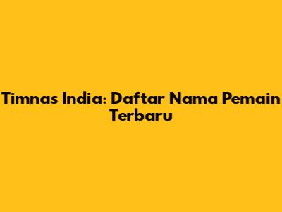 Timnas India: Daftar Nama Pemain Terbaru