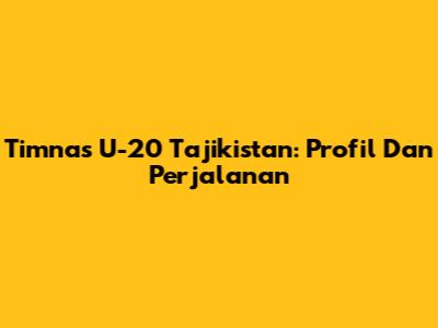 Timnas U-20 Tajikistan: Profil Dan Perjalanan