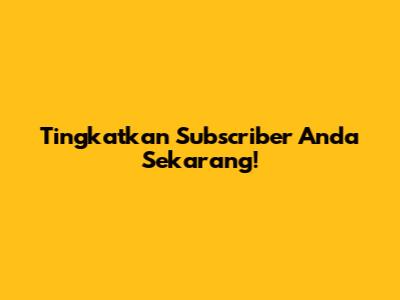 Tingkatkan Subscriber Anda Sekarang!