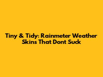 Tiny & Tidy: Rainmeter Weather Skins That Don't Suck
