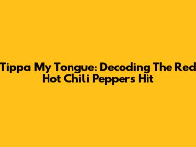 Tippa My Tongue: Decoding The Red Hot Chili Peppers' Hit