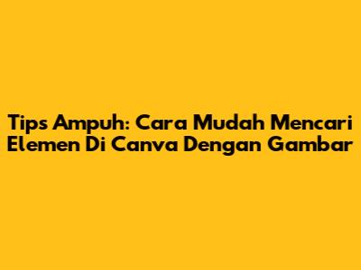 Tips Ampuh: Cara Mudah Mencari Elemen Di Canva Dengan Gambar