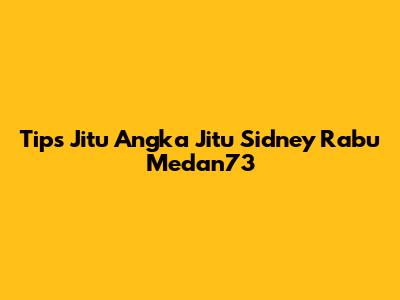 Tips Jitu Angka Jitu Sidney Rabu Medan73