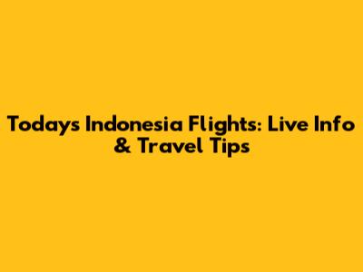 Today's Indonesia Flights: Live Info & Travel Tips