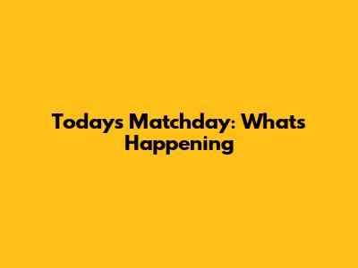 Today's Matchday: What's Happening