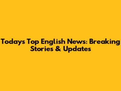 Today's Top English News: Breaking Stories & Updates